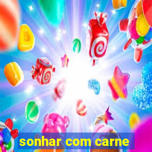 sonhar com carne